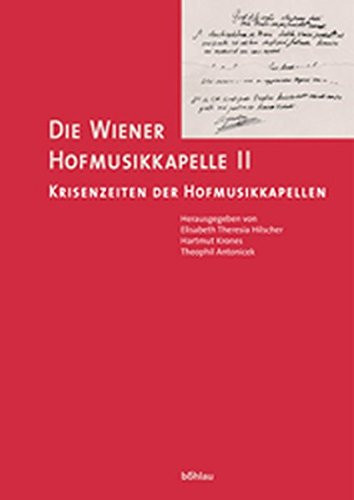 Die Wiener Hofmusikkapelle: Krisenzeiten Der Hofmusikkapellen Krisenzeiten Der Hofmusikkapellen. Herausgegeben Von: Elisabeth Theresia Fritz-Hilscher, ... Und Theophil Antonicek (German Edition)