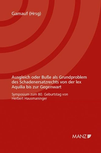 Ausgleich oder Buße als Grundproblem des Schadenersatzrechts von der lex Aquilia bis zur Gegenwart Symposium zum 80. Geburtstag von Herbert Hausmaninger