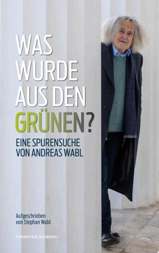 Was wurde aus den Grünen? Eine Spurensuche von Andreas Wabl, aufgeschrieben von Stephan Wabl