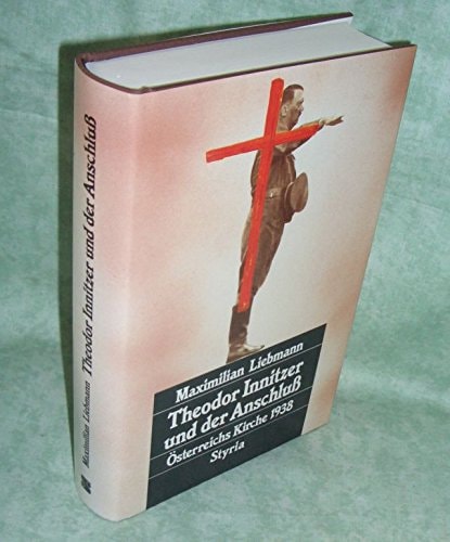 Theodor Innitzer und der Anschluss: Österreichs Kirche 1938 (Grazer Beiträge zur Theologie-Geschichte und kirchlichen Zeit-Geschichte) (German Edition)