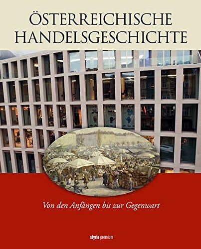 Österreichische Handelsgeschichte von den Anfängen bis zur Gegenwart