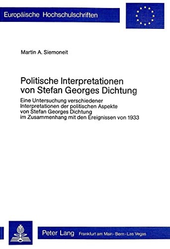 Politische Interpretation von Stefan Georges Dichtung e. Unters. verschiedener Interpretationen d. polit. Aspekte von Stefan Georges Dichtung im Zusammenhang mit d. Ereignissen von 1933