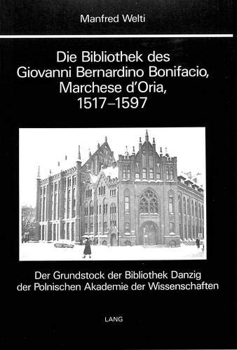 Die Bibliothek des Giovanni Bernardino Bonifacio, Marchese d'Oria, 1517-1597-: Der Grundstock der Bibliothek Danzig der Polnischen Akademie der Wissenschaften (German Edition)
