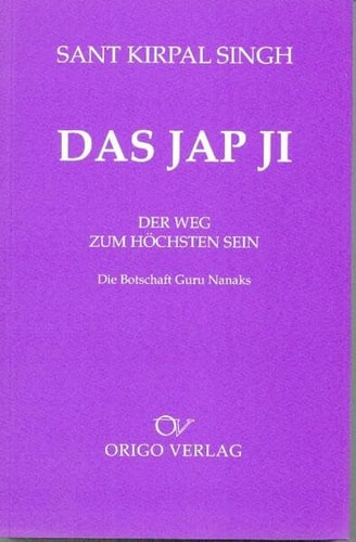 Das Jap Ji der Weg zum höchsten Sein : die Botschaft Guru Nanaks