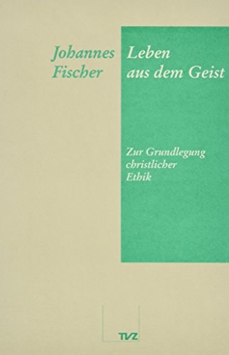 Leben aus dem Geist zur Grundlegung christlicher Ethik