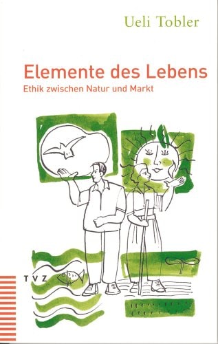 Elemente des Lebens Ethik zwischen Natur und Markt