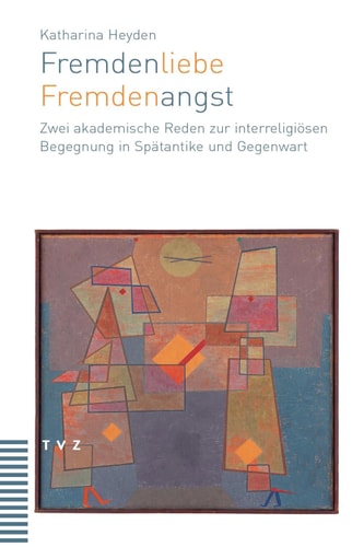 Fremdenliebe - Fremdenangst Zwei akademische Reden zur interreligiösen Begegnung in Spätantike und Gegenwart