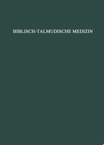 Biblisch-talmudische Medizin Beiträge zur Geschichte der Heilkunde und der Kultur überhaupt
