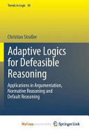 Adaptive Logics for Defeasible Reasoning: Applications in Argumentation, Normative Reasoning and Default Reasoning