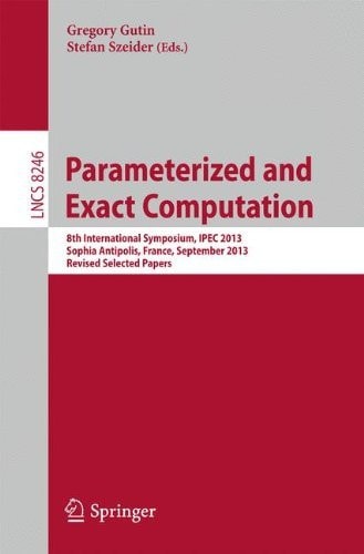 Parameterized and Exact Computation 8th International Symposium, Ipec 2013, Sophia Antipolis, France, September 4-6, 2013, Revised Selected Papers