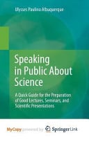 Speaking in Public About Science: A Quick Guide for the Preparation of Good Lectures, Seminars, and Scientific Presentations