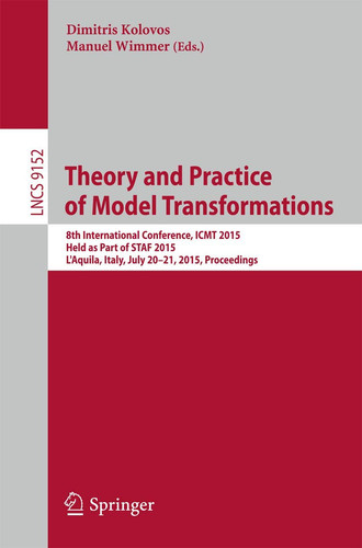Theory and Practice of Model Transformations 8th International Conference, ICMT 2015, Held as Part of STAF 2015, L'Aquila, Italy, July 20-21, 2015. Proceedings
