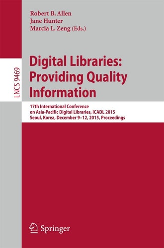 Digital Libraries: Providing Quality Information 17th International Conference on Asia-Pacific Digital Libraries, ICADL 2015, Seoul, Korea, December 9-12, 2015. Proceedings