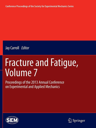 Fracture and Fatigue, Volume 7 Proceedings of the 2013 Annual Conference on Experimental and Applied Mechanics