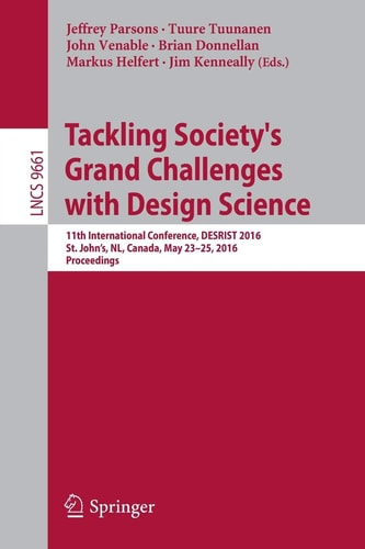 Tackling Society's Grand Challenges with Design Science 11th International Conference, DESRIST 2016, St. John’s, NL, Canada, May 23-25, 2016, Proceedings