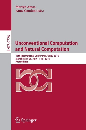Unconventional Computation and Natural Computation 15th International Conference, UCNC 2016, Manchester, UK, July 11-15, 2016, Proceedings