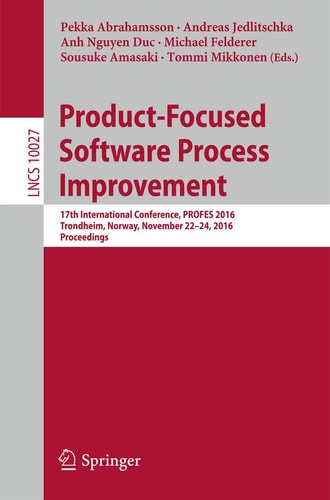 Product-Focused Software Process Improvement 17th International Conference, PROFES 2016, Trondheim, Norway, November 22-24, 2016, Proceedings
