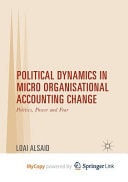 Political Dynamics in Micro Organisational Accounting Change Politics, Power and Fear
