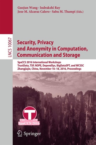 Security, Privacy and Anonymity in Computation, Communication and Storage SpaCCS 2016 International Workshops, TrustData, TSP, NOPE, DependSys, BigDataSPT, and WCSSC, Zhangjiajie, China, November 16-18, 2016, Proceedings