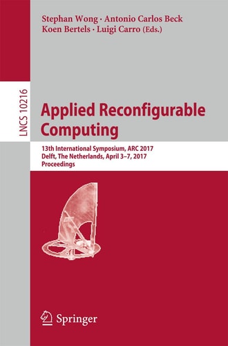 Applied Reconfigurable Computing 13th International Symposium, ARC 2017, Delft, The Netherlands, April 3-7, 2017, Proceedings
