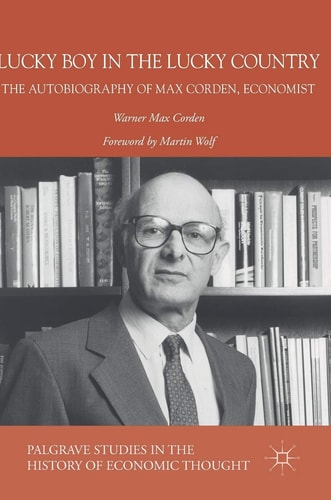 Lucky Boy in the Lucky Country The Autobiography of Max Corden, Economist