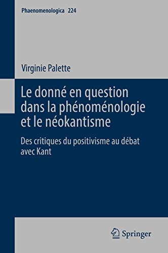Le donné en question dans la phénoménologie et le néokantisme Des critiques du positivisme au débat avec Kant