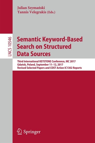 Semantic Keyword-Based Search on Structured Data Sources Third International KEYSTONE Conference, IKC 2017, Gdańsk, Poland, September 11-12, 2017, Revised Selected Papers and COST Action IC1302 Reports