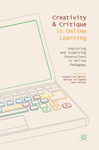 Creativity and Critique in Online Learning Exploring and Examining Innovations in Online Pedagogy