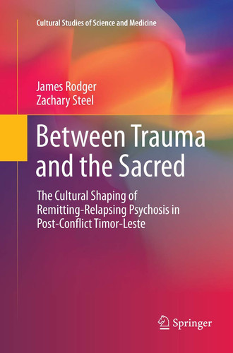 Between Trauma and the Sacred The Cultural Shaping of Remitting-Relapsing Psychosis in Post-Conflict Timor-Leste
