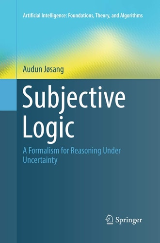 Subjective Logic A Formalism for Reasoning Under Uncertainty