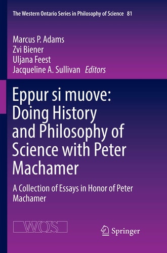 Eppur si muove: Doing History and Philosophy of Science with Peter Machamer A Collection of Essays in Honor of Peter Machamer