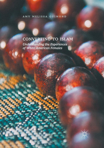 Converting to Islam Understanding the Experiences of White American Females