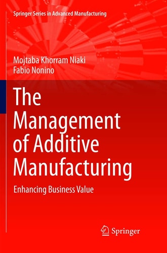 The Management of Additive Manufacturing Enhancing Business Value