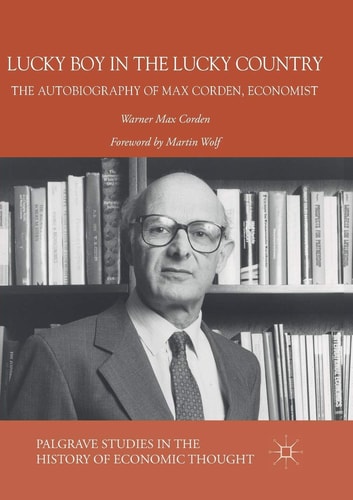 Lucky Boy in the Lucky Country The Autobiography of Max Corden, Economist