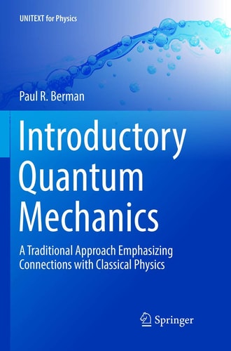 Introductory Quantum Mechanics A Traditional Approach Emphasizing Connections with Classical Physics