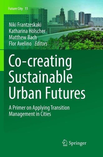 Co-creating Sustainable Urban Futures A Primer on Applying Transition Management in Cities