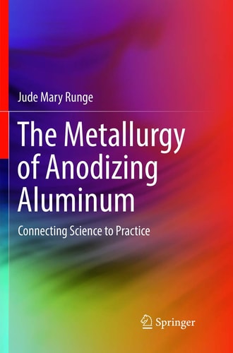 The Metallurgy of Anodizing Aluminum Connecting Science to Practice
