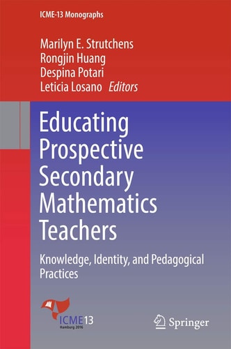Educating Prospective Secondary Mathematics Teachers Knowledge, Identity, and Pedagogical Practices