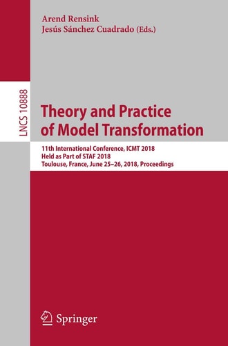Theory and Practice of Model Transformation 11th International Conference, ICMT 2018, Held as Part of STAF 2018, Toulouse, France, June 25–26, 2018, Proceedings