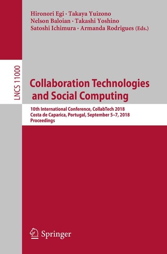 Collaboration Technologies and Social Computing 10th International Conference, CollabTech 2018, Costa de Caparica, Portugal, September 5-7, 2018, Proceedings