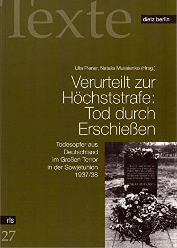 Verurteilt zur Höchststrafe: Tod durch erschießen Todesopfer aus Deutschland und deutscher Nationalität im Großen Terror in der Sowjetunion 1937/38