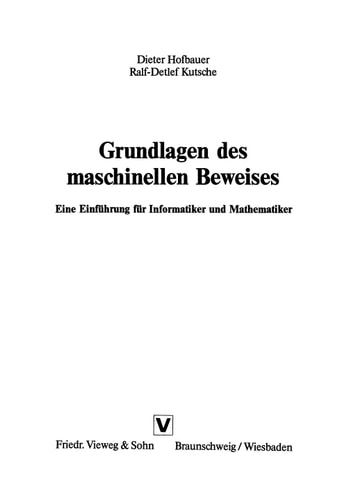 Grundlagen des maschinellen Beweisens Eine Einführung für Informatiker und Mathematiker