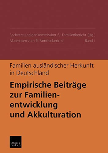 Familien ausländischer Herkunft in Deutschland Empirische Beiträge zur Familienentwicklung und Akkulturation Materialien zum 6. Familienbericht Band I