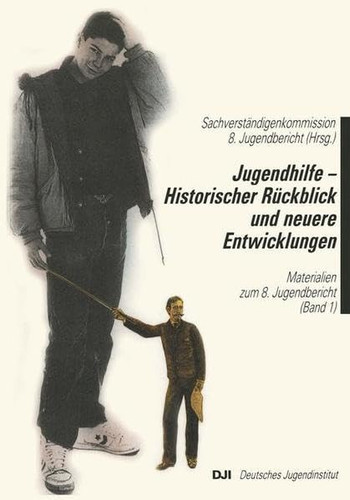 Jugendhilfe — Historischer Rückblick und neuere Entwicklungen Materialien zum 8. Jugendbericht. Band 1