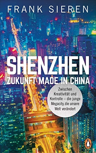Shenzhen - Zukunft Made in China Zwischen Kreativität und Kontrolle - die junge Megacity, die unsere Welt verändert