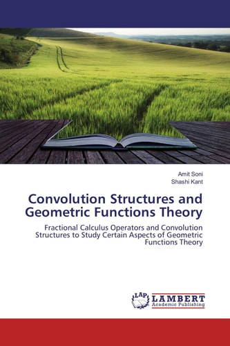 Convolution Structures and Geometric Functions Theory Fractional Calculus Operators and Convolution Structures to Study Certain Aspects of Geometric Functions Theory