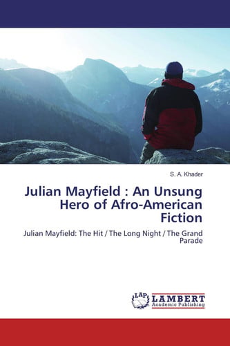 Julian Mayfield : An Unsung Hero of Afro-American Fiction Julian Mayfield: The Hit/The Long Night/The Grand Parade
