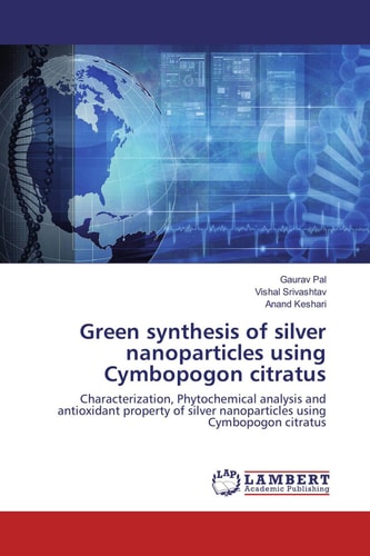 Green Synthesis of Silver Nanoparticles Using Cymbopogon Citratus Characterization, Phytochemical Analysis and Antioxidant Property of Silver Nanoparticles Using Cymbopogon Citratus