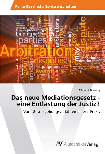 Das neue Mediationsgesetz - eine Entlastung der Justiz? Vom Gesetzgebungsverfahren bis zur Praxis
