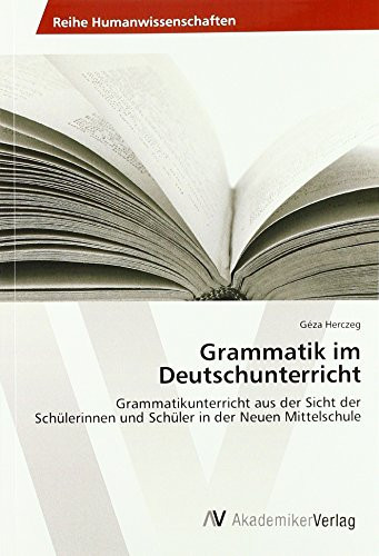 Grammatik im Deutschunterricht Grammatikunterricht aus der Sicht der Schülerinnen und Schüler in der Neuen Mittelschule